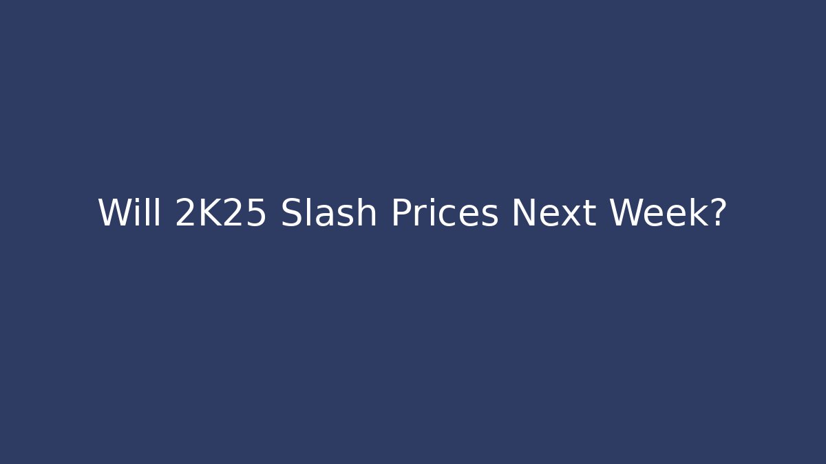 Will 2K25 Slash Prices Next Week? - Critter Realm