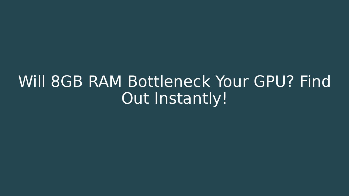 Will 8GB RAM Bottleneck Your GPU? Find Out Instantly! - Critter Realm