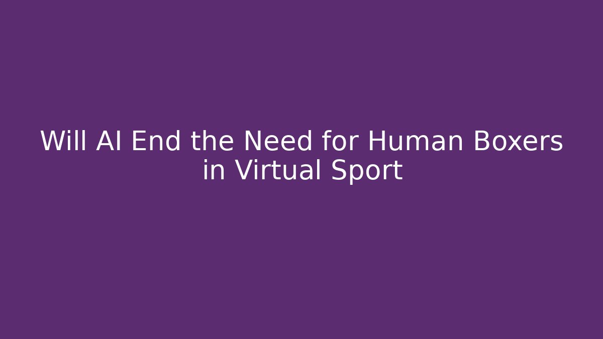 Will AI End the Need for Human Boxers in Virtual Sport