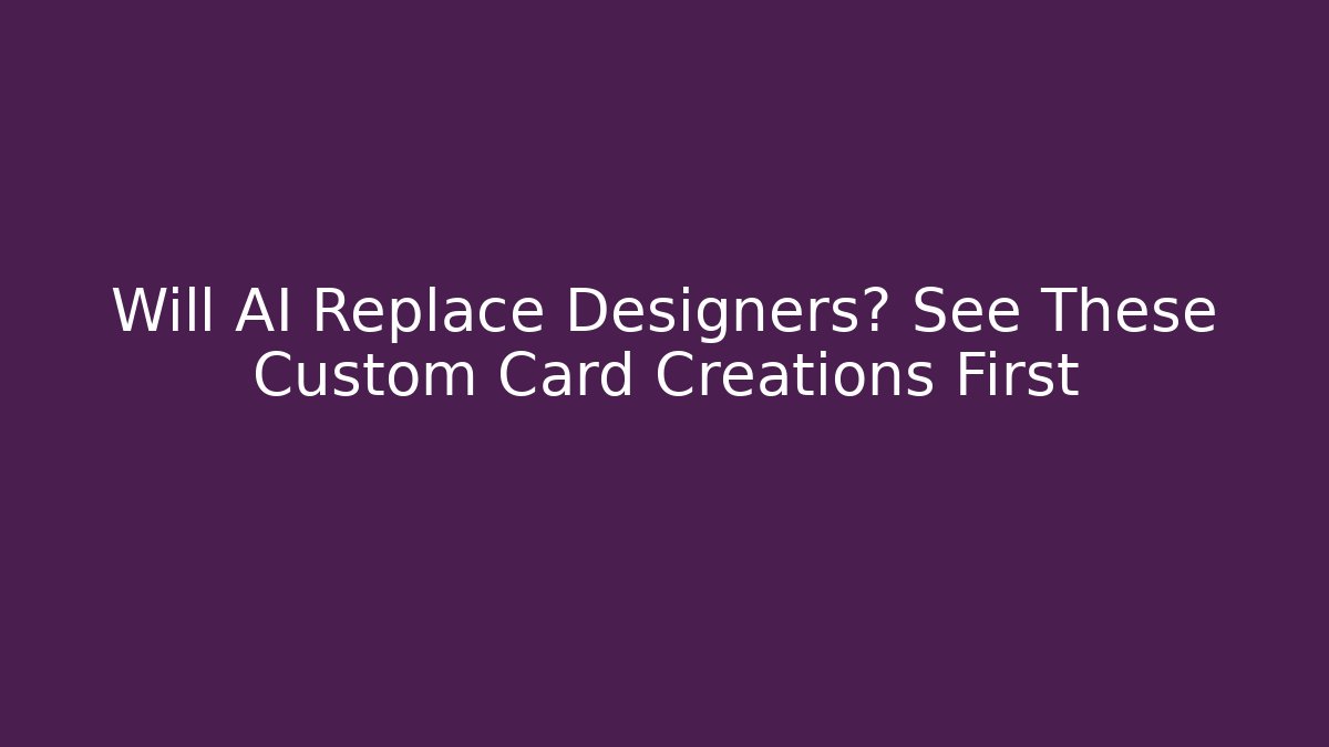 Will AI Replace Designers? See These Custom Card Creations First - Critter Realm
