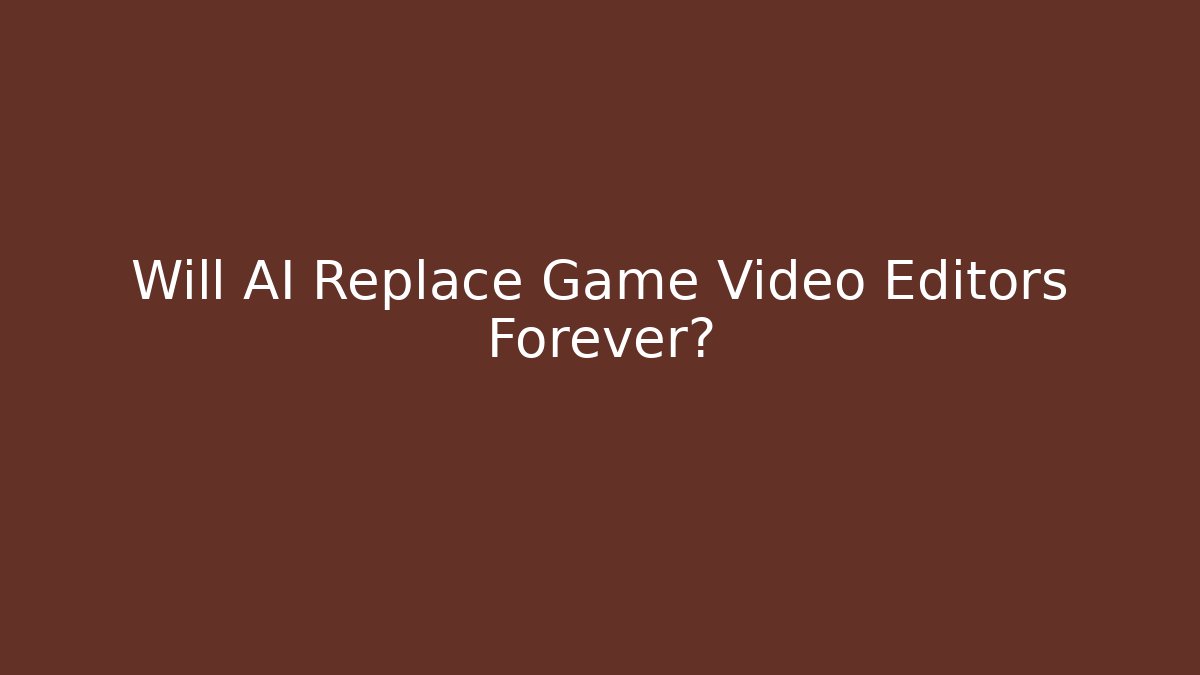 Will AI Replace Game Video Editors Forever?