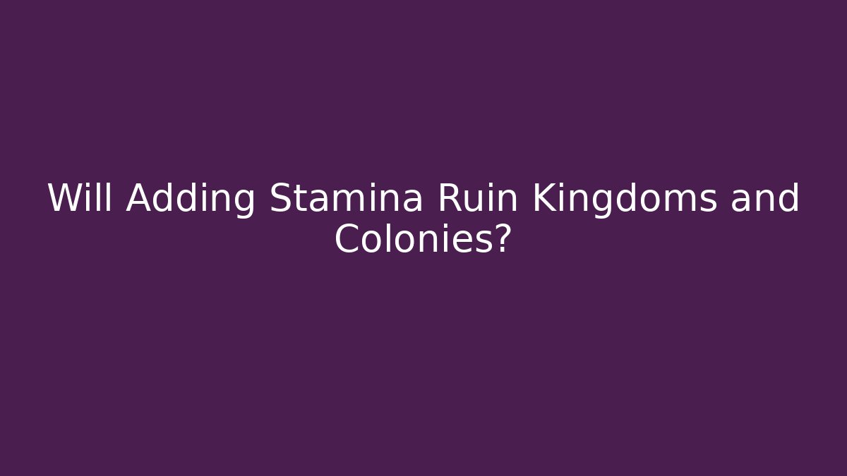 Will Adding Stamina Ruin Kingdoms and Colonies? - Critter Realm