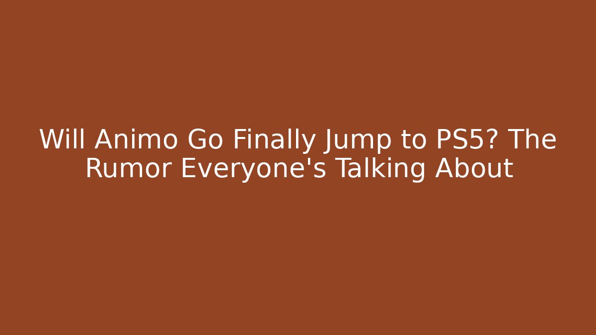 Will Animo Go Finally Jump to PS5? The Rumor Everyone’s Talking About
