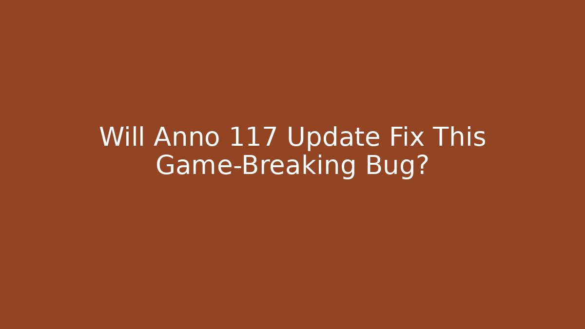 Will Anno 117 Update Fix This Game-Breaking Bug? - Critter Realm