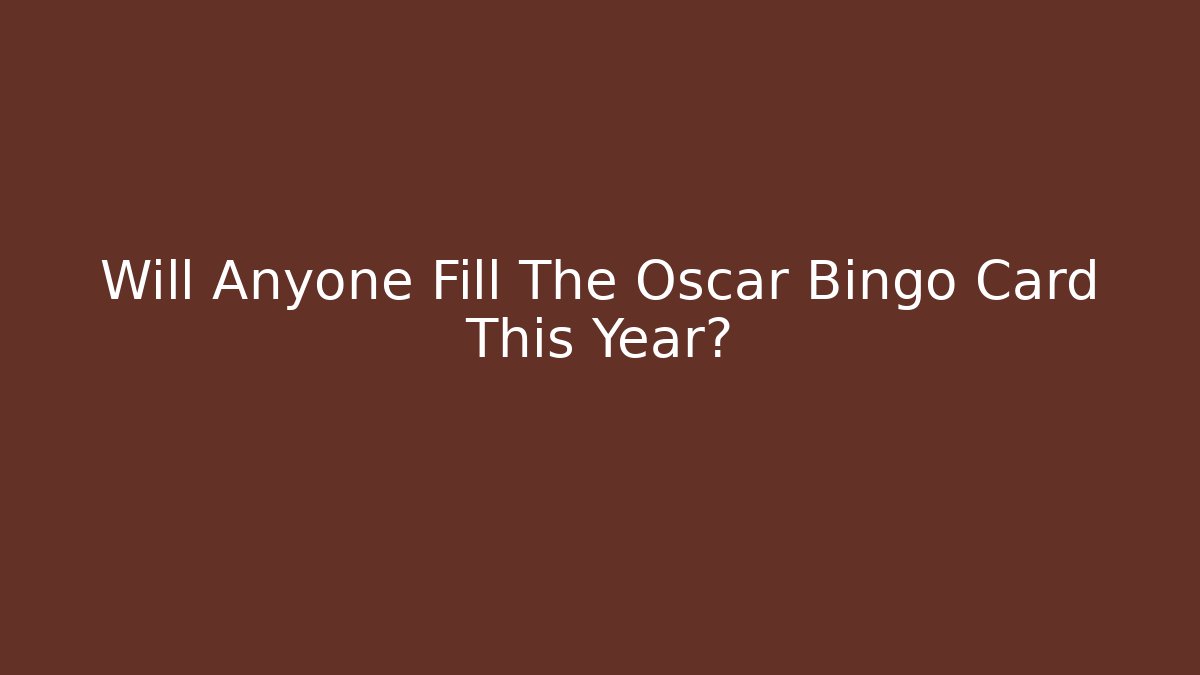 Will Anyone Fill The Oscar Bingo Card This Year?