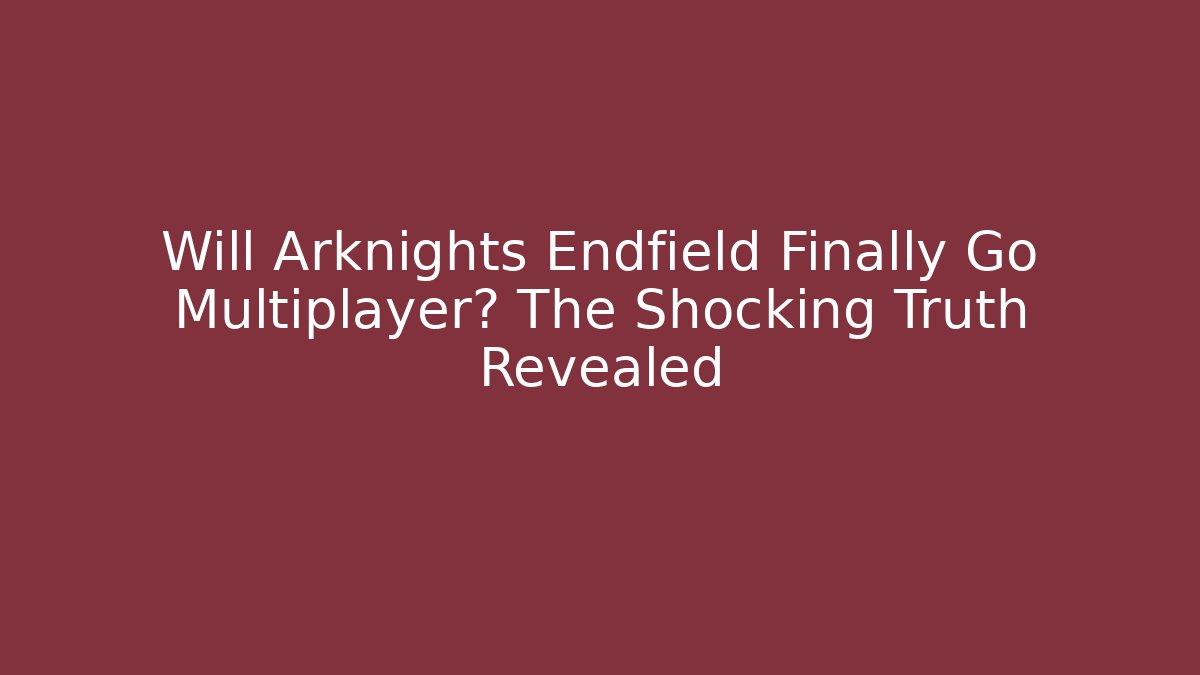 Will Arknights Endfield Finally Go Multiplayer? The Shocking Truth Revealed