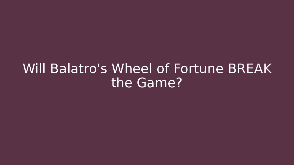 Will Balatro’s Wheel of Fortune BREAK the Game?