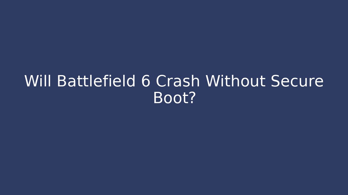 Will Battlefield 6 Crash Without Secure Boot?