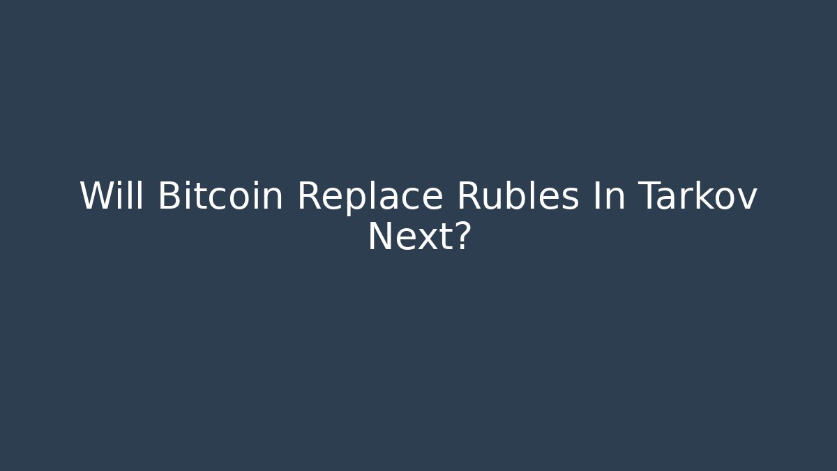 Will Bitcoin Replace Rubles In Tarkov Next?
