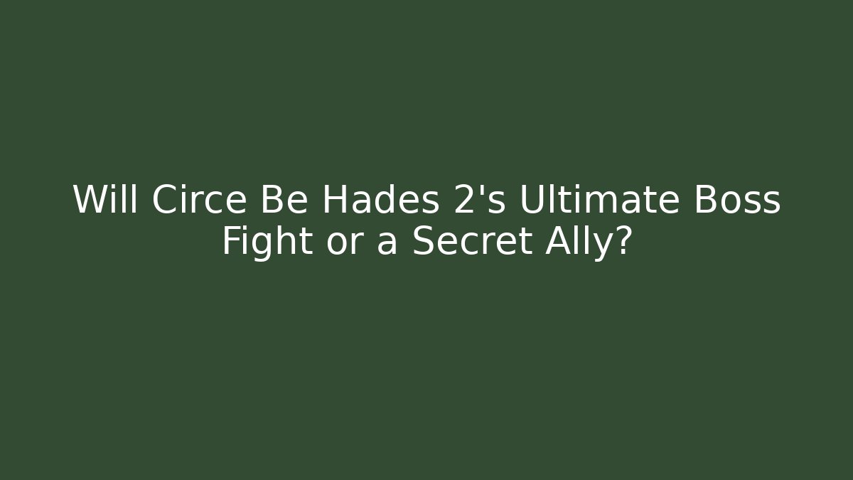 Will Circe Be Hades 2's Ultimate Boss Fight or a Secret Ally?