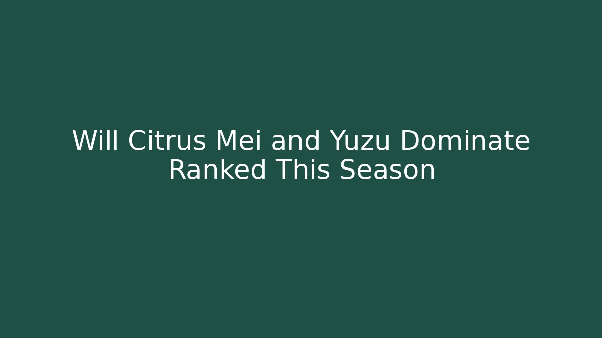 Will Citrus Mei and Yuzu Dominate Ranked This Season - Critter Realm