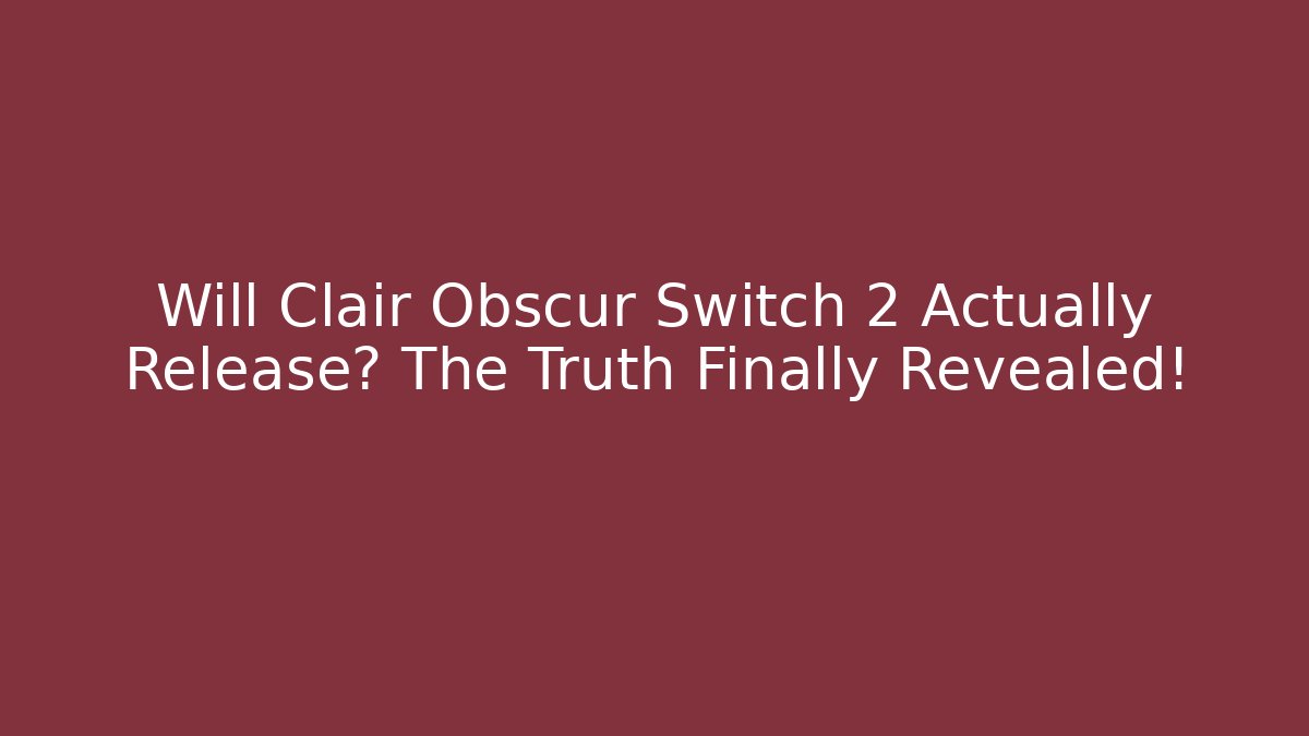 Will Clair Obscur Switch 2 Actually Release? The Truth Finally Revealed! - Critter Realm