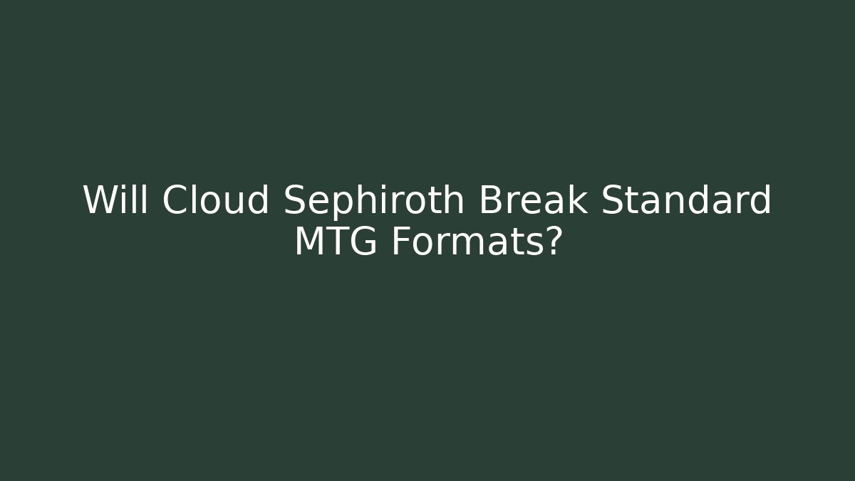 Will Cloud Sephiroth Break Standard MTG Formats?