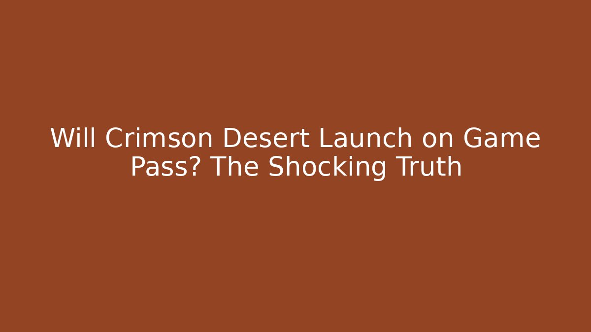 Will Crimson Desert Launch on Game Pass? The Shocking Truth