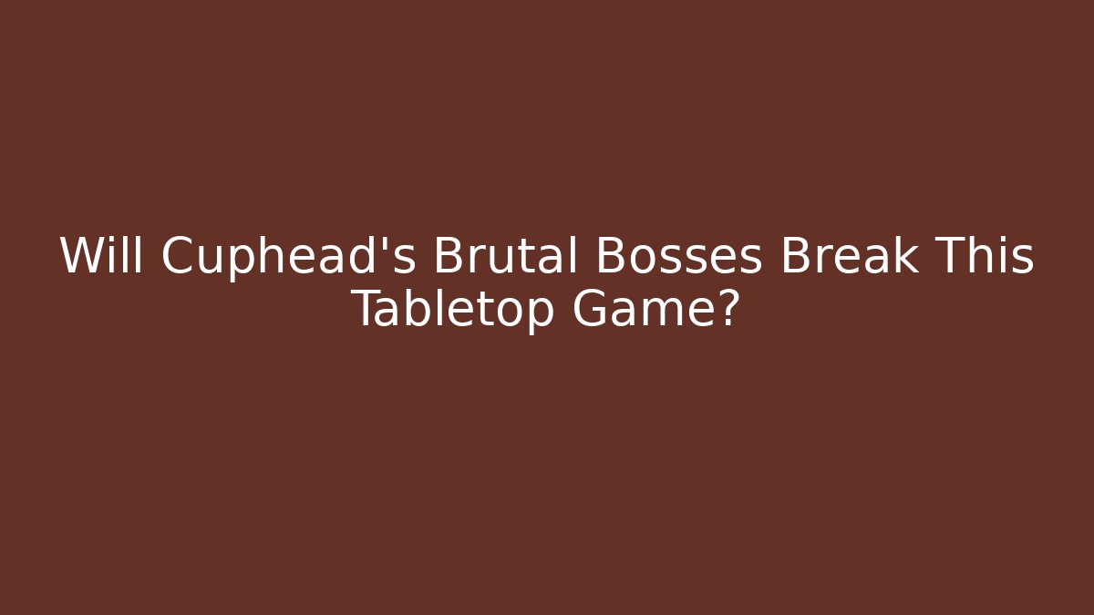 Will Cuphead's Brutal Bosses Break This Tabletop Game?
