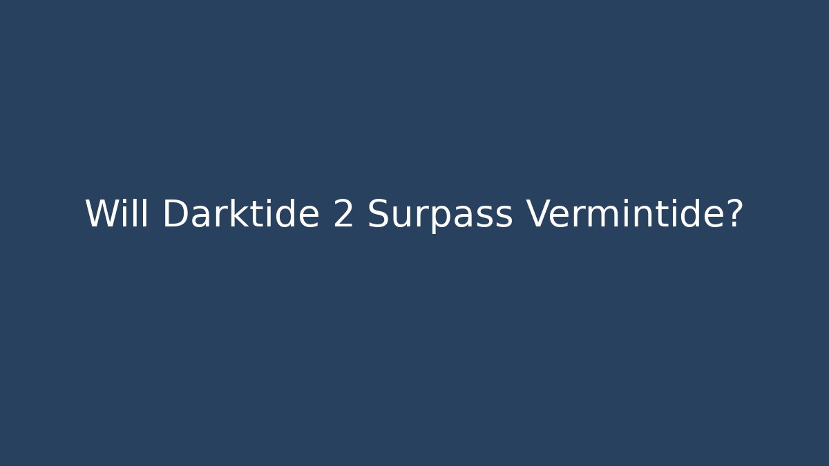 Will Darktide 2 Surpass Vermintide?