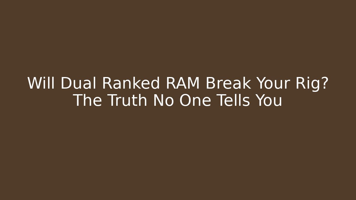 Will Dual Ranked RAM Break Your Rig? The Truth No One Tells You