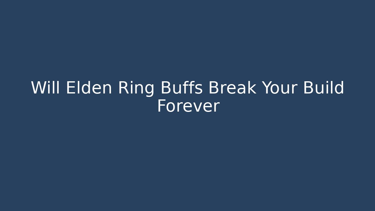 Will Elden Ring Buffs Break Your Build Forever