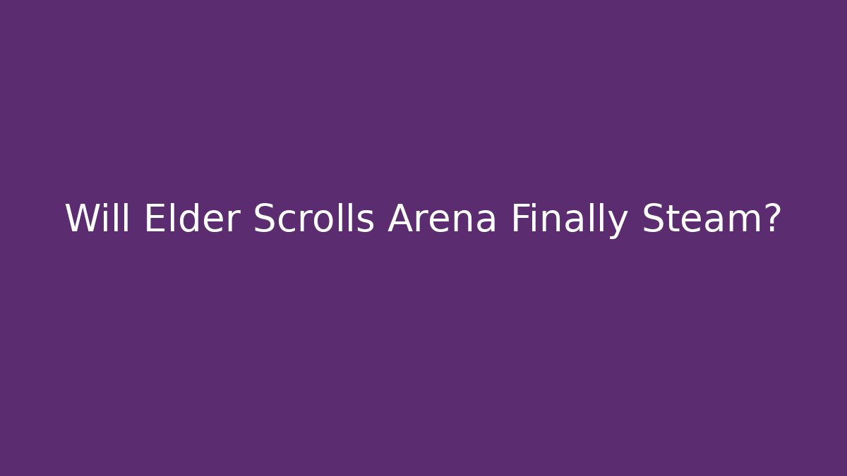 Will Elder Scrolls Arena Finally Steam?