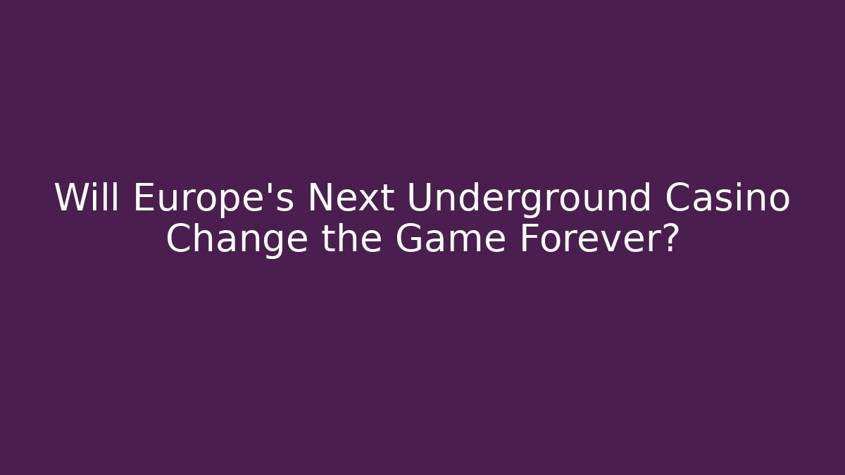 Will Europe's Next Underground Casino Change the Game Forever? - Critter Realm