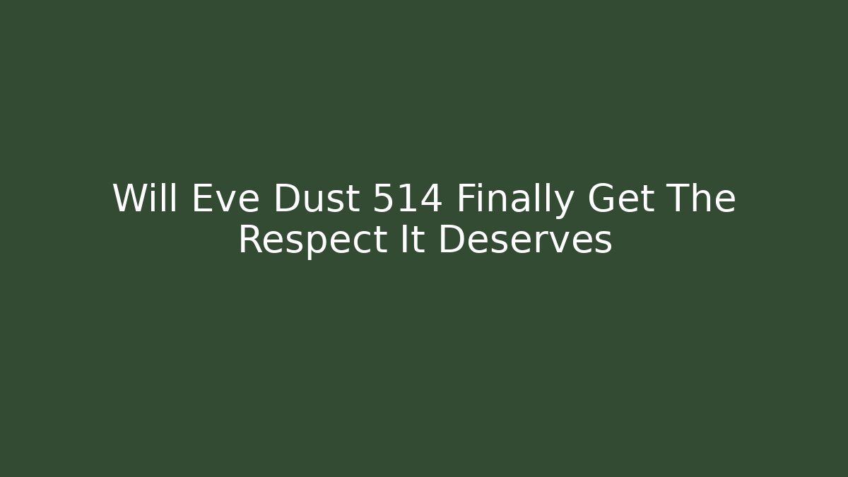 Will Eve Dust 514 Finally Get The Respect It Deserves - Critter Realm