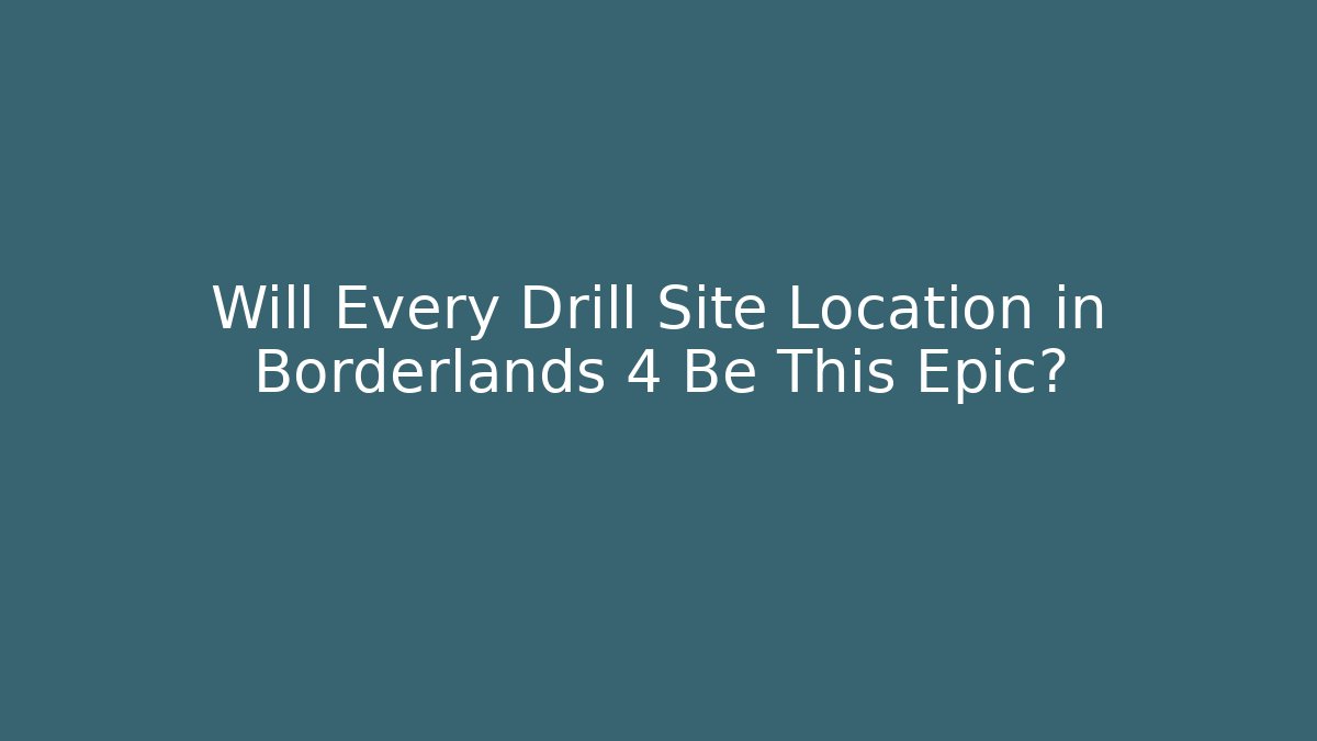 Will Every Drill Site Location in Borderlands 4 Be This Epic? - Critter Realm