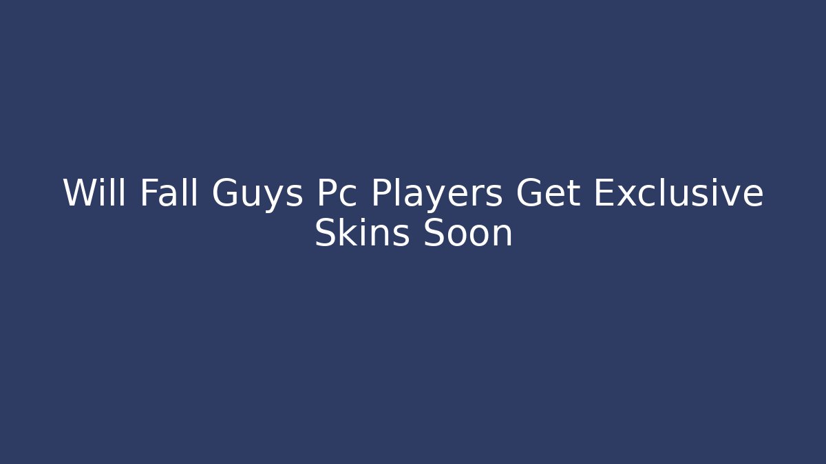 Will Fall Guys Pc Players Get Exclusive Skins Soon