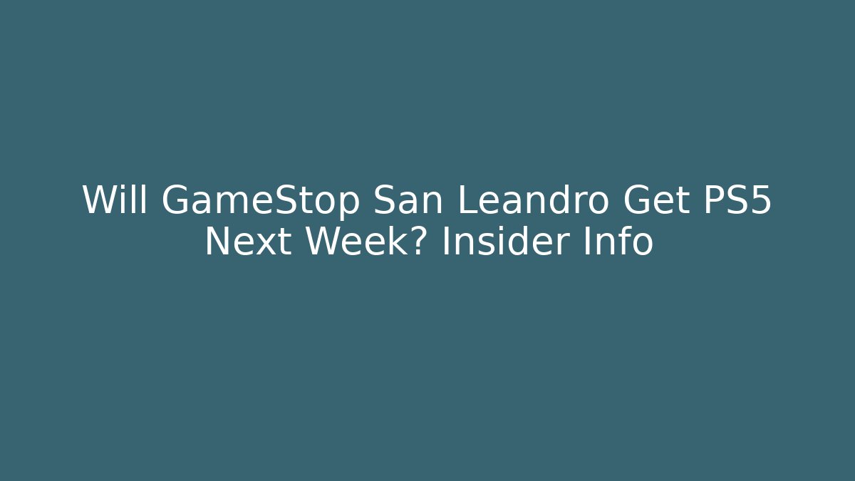 Will GameStop San Leandro Get PS5 Next Week? Insider Info