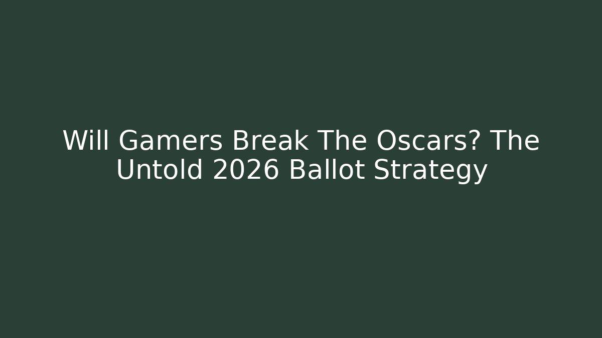 Will Gamers Break The Oscars? The Untold 2026 Ballot Strategy