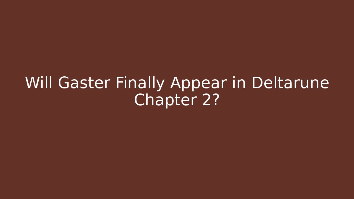 Will Gaster Finally Appear in Deltarune Chapter 2?