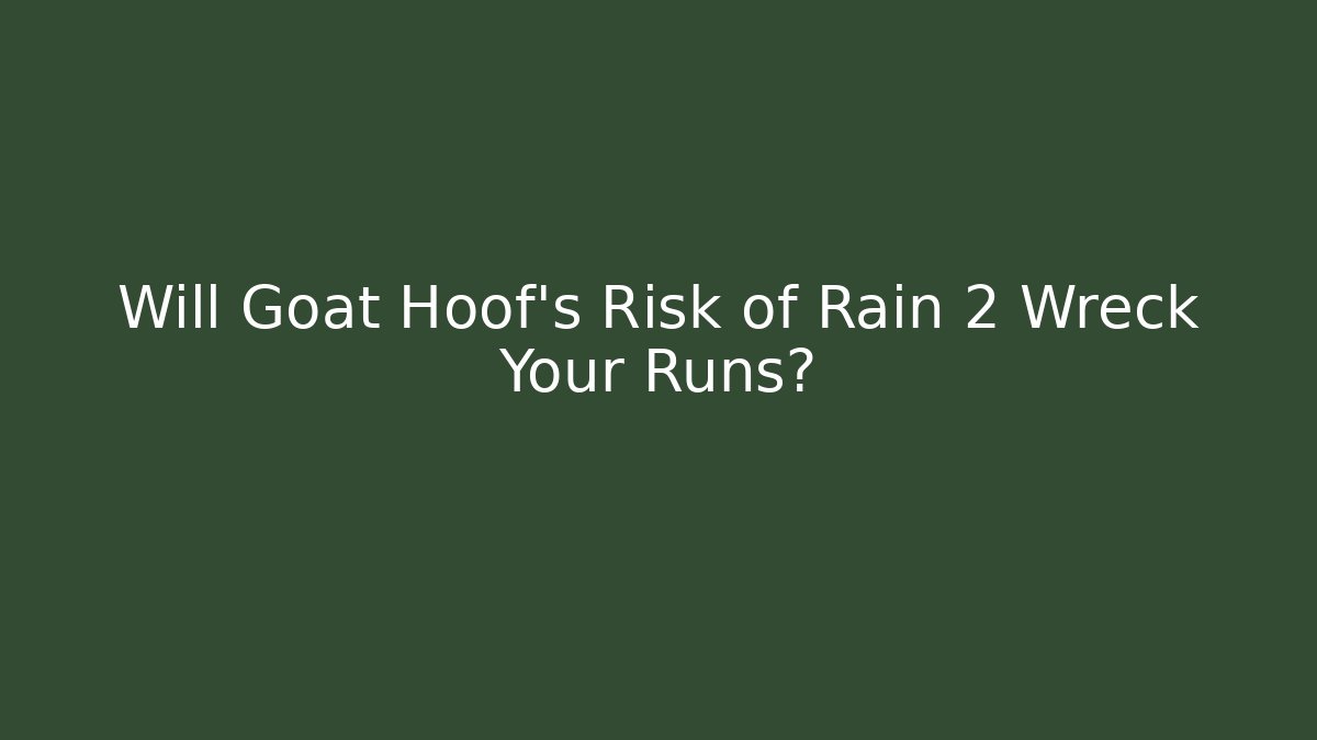 Will Goat Hoof's Risk of Rain 2 Wreck Your Runs?