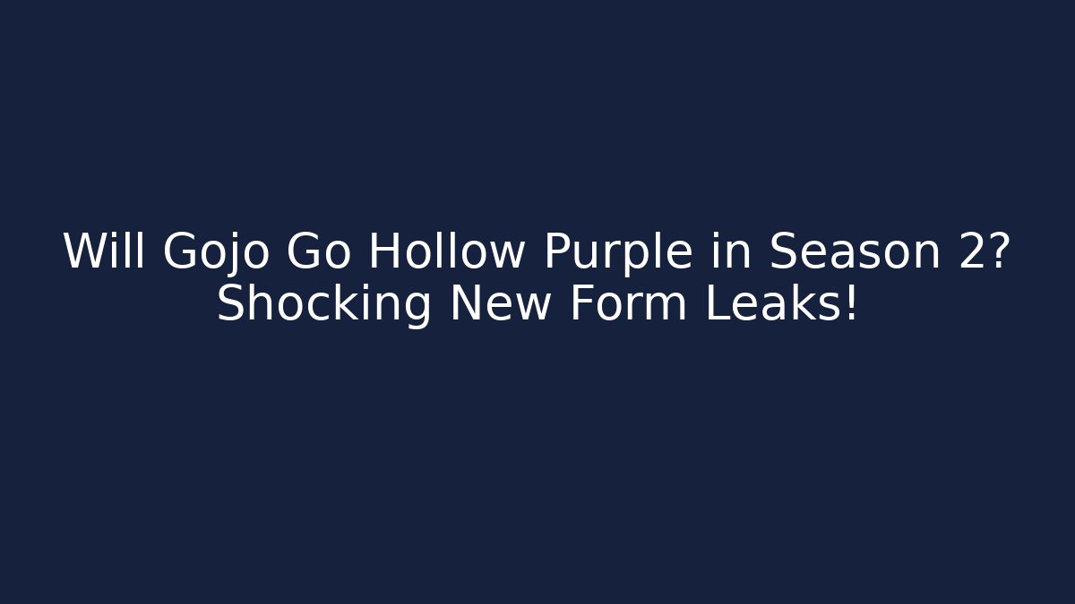 Will Gojo Go Hollow Purple in Season 2? Shocking New Form Leaks!