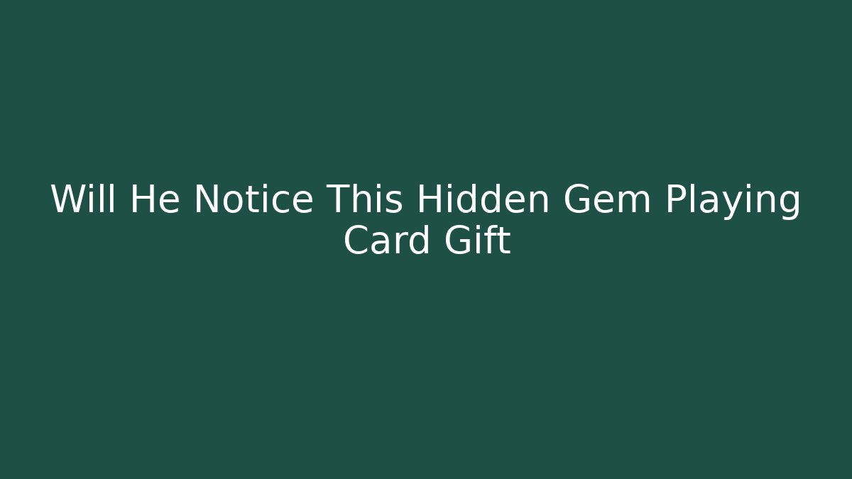 Will He Notice This Hidden Gem Playing Card Gift