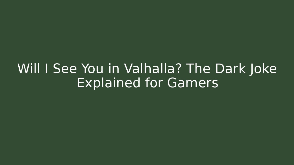 Will I See You in Valhalla? The Dark Joke Explained for Gamers