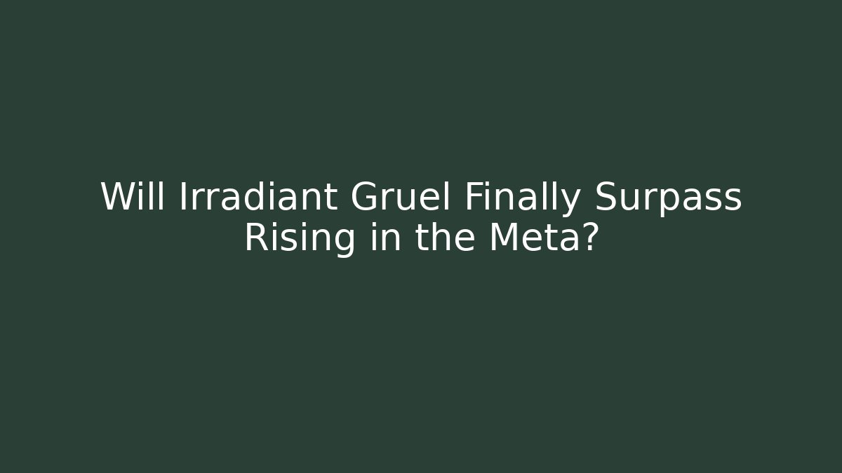 Will Irradiant Gruel Finally Surpass Rising in the Meta? - Critter Realm