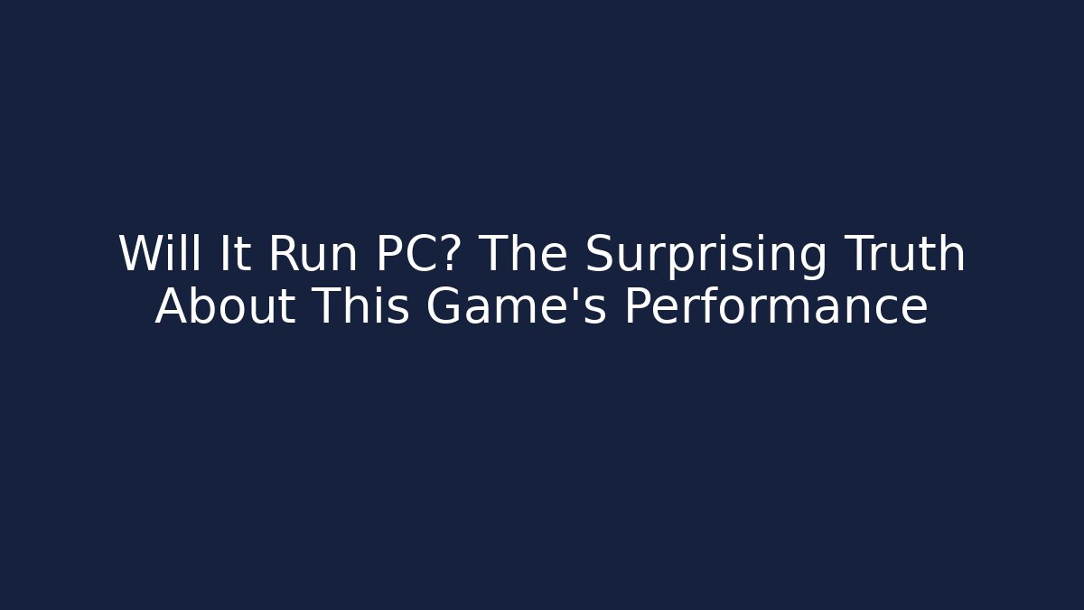 Will It Run PC? The Surprising Truth About This Game's Performance