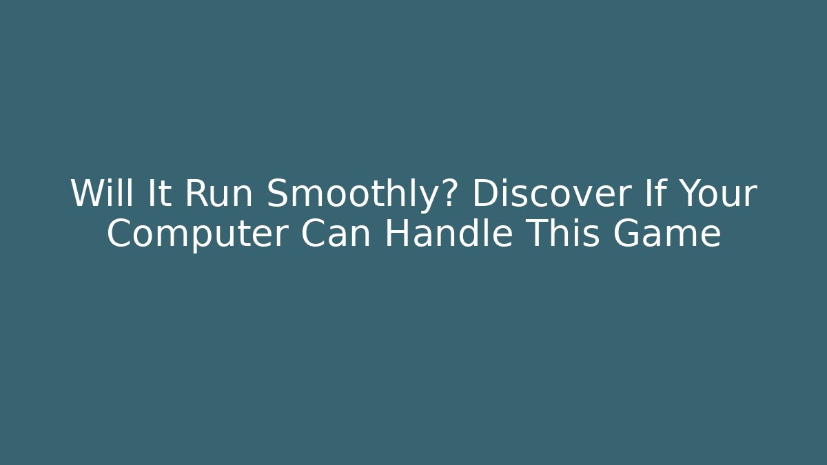 Will It Run Smoothly? Discover If Your Computer Can Handle This Game