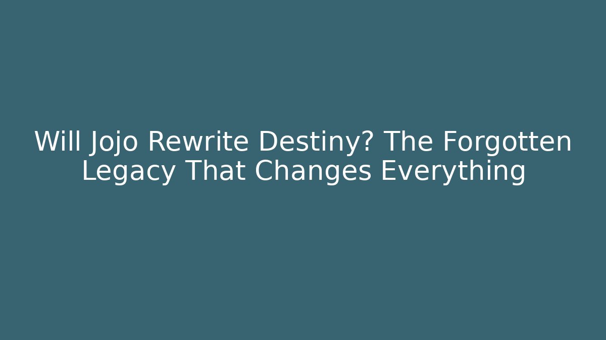 Will Jojo Rewrite Destiny? The Forgotten Legacy That Changes Everything