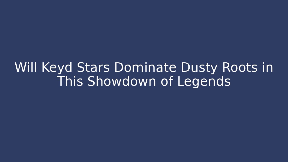 Will Keyd Stars Dominate Dusty Roots in This Showdown of Legends