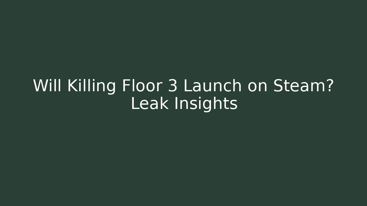Will Killing Floor 3 Launch on Steam? Leak Insights