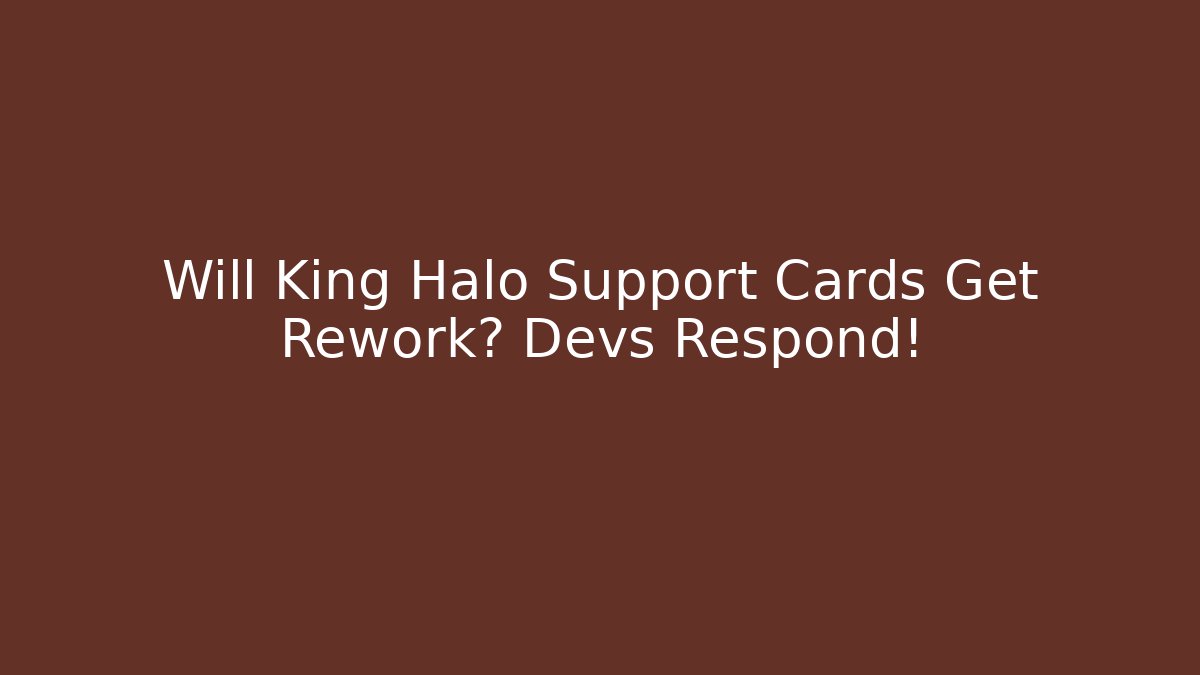 Will King Halo Support Cards Get Rework? Devs Respond!
