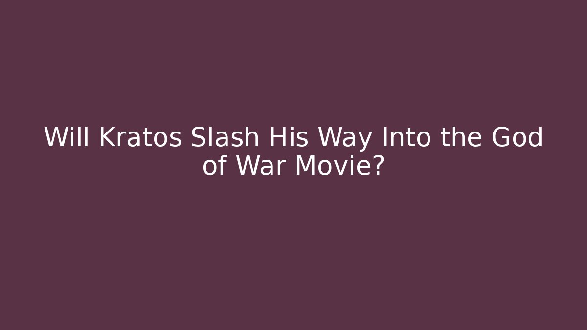 Will Kratos Slash His Way Into the God of War Movie?