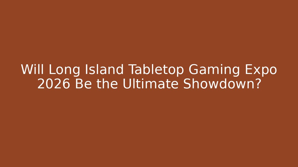 Will Long Island Tabletop Gaming Expo 2026 Be the Ultimate Showdown? - Critter Realm