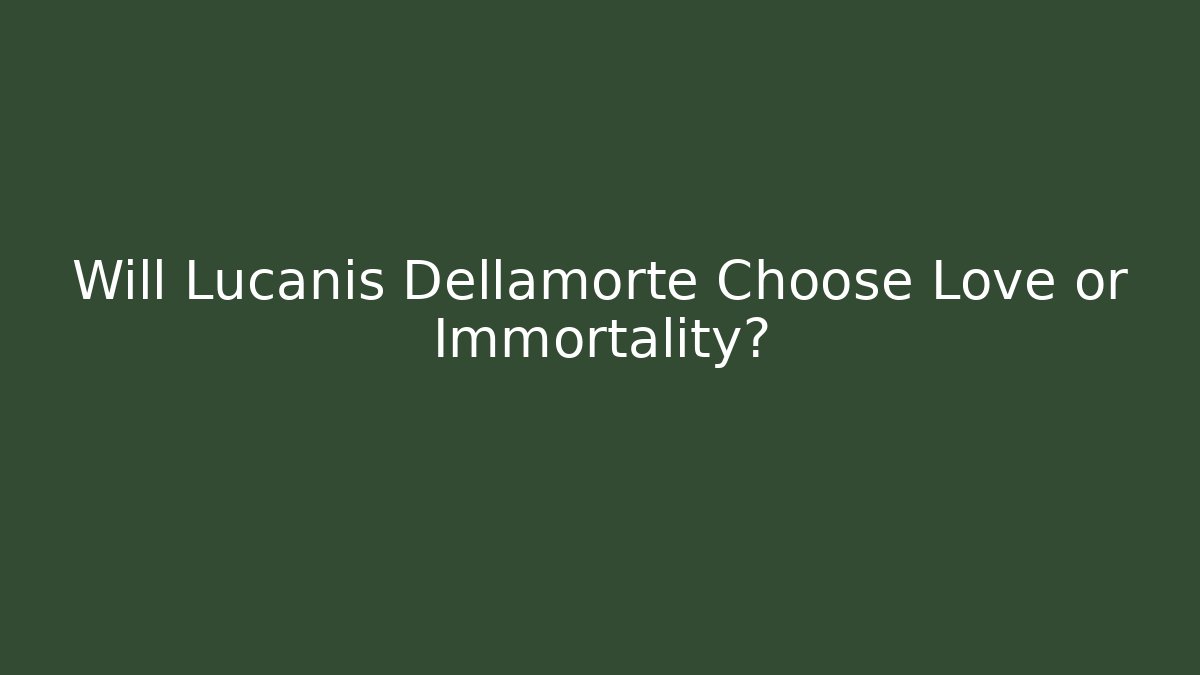 Will Lucanis Dellamorte Choose Love or Immortality?
