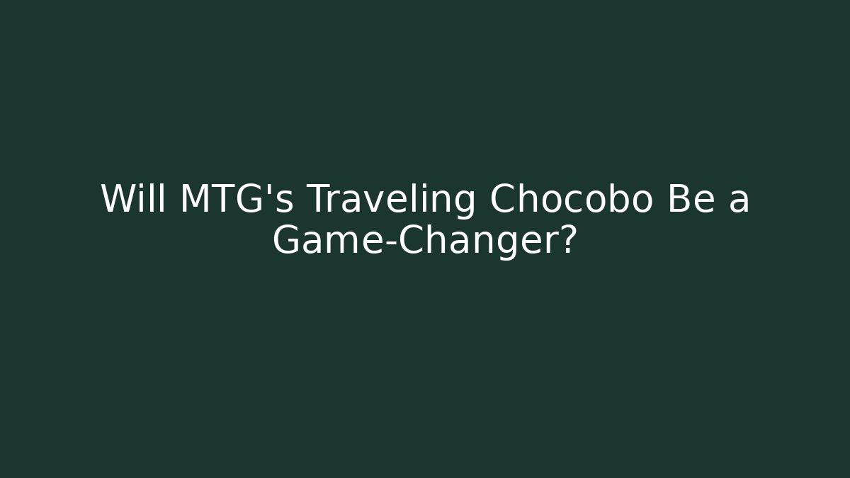 Will MTG's Traveling Chocobo Be a Game-Changer?