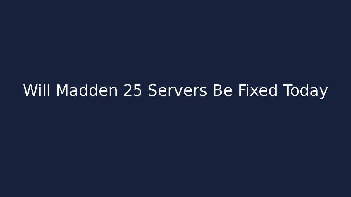 Will Madden 25 Servers Be Fixed Today