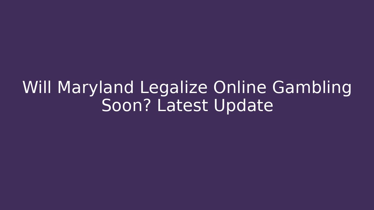 Will Maryland Legalize Online Gambling Soon? Latest Update