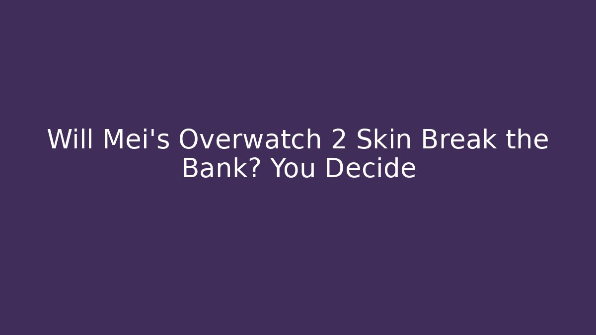 Will Mei's Overwatch 2 Skin Break the Bank? You Decide