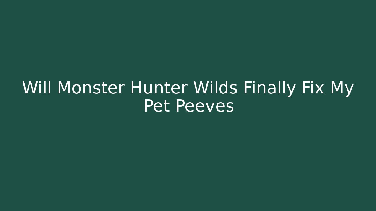 Will Monster Hunter Wilds Finally Fix My Pet Peeves