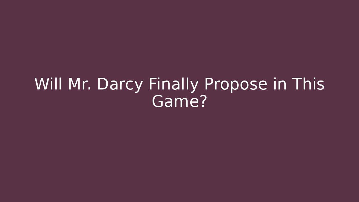 Will Mr. Darcy Finally Propose in This Game?